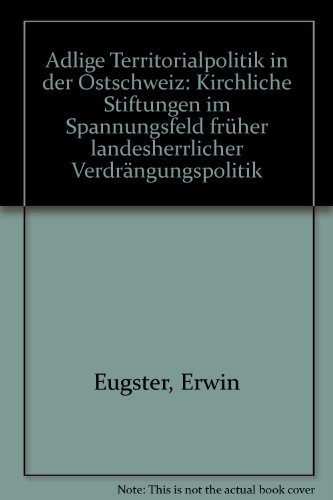 Stock image for Adlige Territorialpolitik in der Ostschweiz: Kirchliche Stiftungen im Spannungsfeld fru?her landesherrlicher Verdra?ngungspolitik (German Edition) for sale by AHA-BUCH GmbH