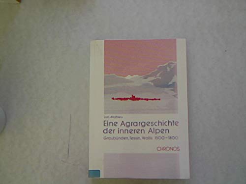 Eine Agrargeschichte der inneren Alpen: Graubünden, Tessin, Wallis 1500-1800 - Mathieu, Jon