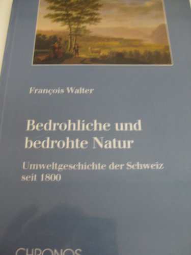 9783905311037: Bedrohliche und bedrohte Natur: Umweltgeschichte der Schweiz seit 1800 by Wal...