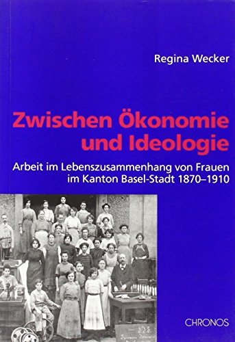 Beispielbild fr Zwischen konomie und Ideologie: Arbeit im Lebenszusammenhang von Frauen im Kanton Basel-Stadt 1870-1910 zum Verkauf von Fachbuch-Versandhandel