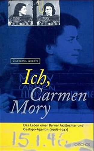9783905313031: Ich, Carmen Mory: Das Leben einer Berner Arzttochter und Gestapo-Agentin (1906 - 1947)