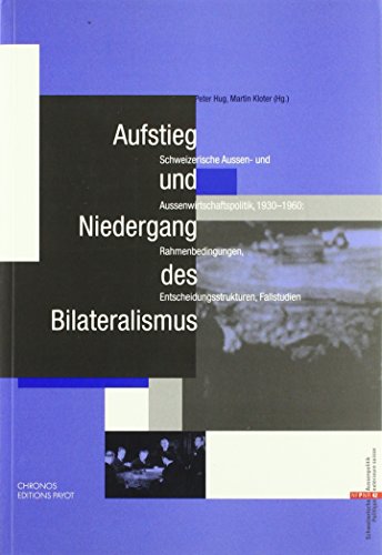 9783905313130: Aufstieg und Niedergang des Bilateralismus: Schweizerische Aussen- und Aussenwirtschaftspolitik, 1930-1960: Rahmenbedingungen, Entscheidungsstrukturen, Fallstudien