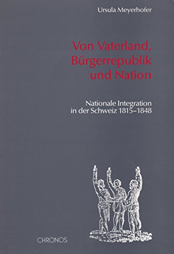 9783905314014: Von Vaterland, Brgerrepublik und Nation: Nationale Integration in der Schweiz 1815-1848