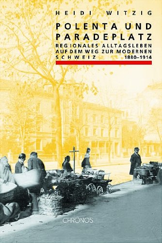 Beispielbild fr Polenta und Paradeplatz: Regionales Alltagsleben auf dem Weg zur modernen Schweiz 1880-1914 zum Verkauf von medimops
