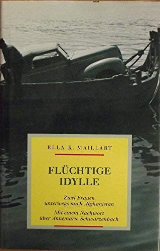 Stock image for Flüchtige Idylle. Zwei Frauen unterwegs nach Afghanistan. Ella K. Maillart. Mit e. Nachw. über Annem for sale by WorldofBooks