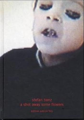 Stock image for Stefan Banz: A Shot Away Some Flowers: Video Works 1997-1999 for sale by ANARTIST