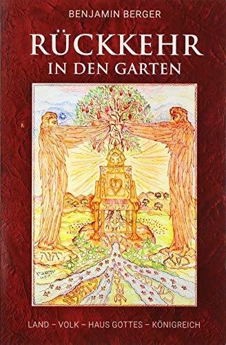 Rückkehr in den Garten : Land - Volk - Haus Gottes - Königreich - Benjamin Berger