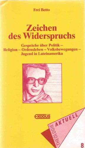 Zeichen des Widerspruchs : Gespräche über Politik, Religion, Ordensleben, Volksbewegungen, Jugend in Lateinamerika / Frei Betto. Hrsg. von Afonso Borges Filho. [Aus dem Portug. übers. von Hannelore Oesterle-Schindler] - Betto, Frei (Verfasser), Borges Filho, Afonso (Verfasser)