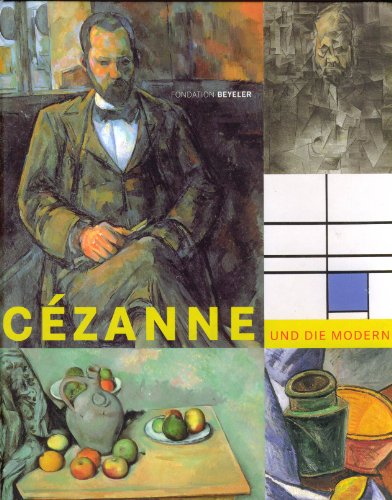 Cezanne und die Moderne Picasso, Braque. Leger, Mondrian, Klee, Matisse, Giacometti, Rothko, De Kooning, Kelly - Beyeler, Ernst and Markus Bruderlin
