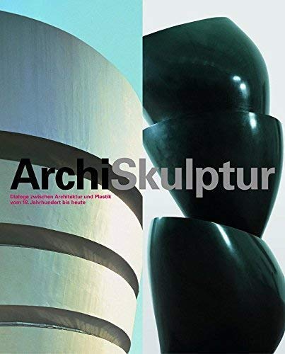 9783905632347: ArchiSkulptur: Dialoge zwischen Architektur und Plastik vom 18. Jahrhundert bis heute