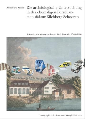 Beispielbild fr Die archologische Untersuchung in der ehemaligen Prozellanmanufaktur Kilchberg - Schooren. Keramikproduktion am linken Zrichseeufer 1763 - 1906. Mit einem Beitrag von Claire Blanc zum Verkauf von Thomas Emig