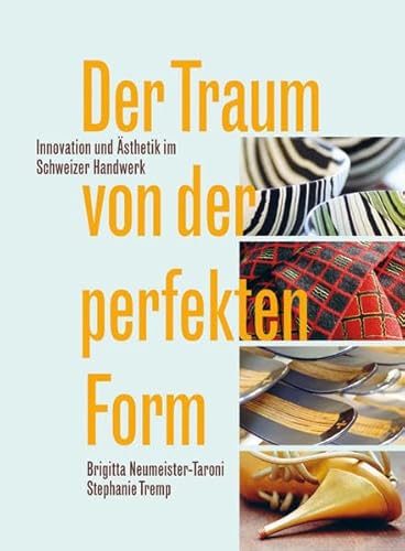 Der Traum von der perfekten Form: Innovation und Ästhetik im Schweizer Handwerk - Brigitta Neumeister-Taroni, Stephanie Tremp (Illustrator)