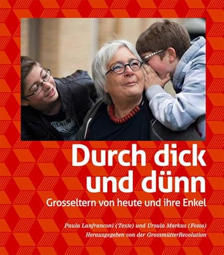 Durch dick und dünn. Grosseltern von heute und ihre Enkel. Herausgegeben von der Grossmütterrevol...