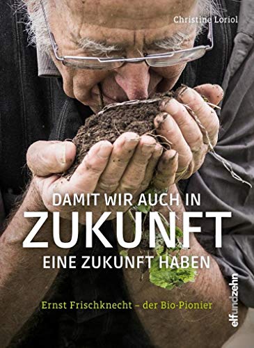 Beispielbild fr Damit wir auch in Zukunft eine Zukunft haben. Ernst Frischknecht der Bio-Pionier. zum Verkauf von Altstadt Antiquariat Rapperswil