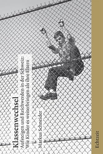 9783905800012: Klassenwechsel: Aufsteigen und Reichwerden in der Schweiz: Wie Kinder es weiterbringen als ihre Eltern