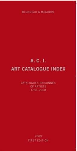 A.C.I., Art Catalogue Index: Catalogues Raisonnés of Artists 1780-2008 (English/French)