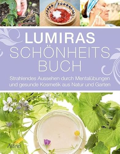 Beispielbild fr Lumiras Schnheitsbuch: Strahlendes Aussehen durch Mentalbungen und gesunde Kosmetik aus Natur und Garten zum Verkauf von mountain