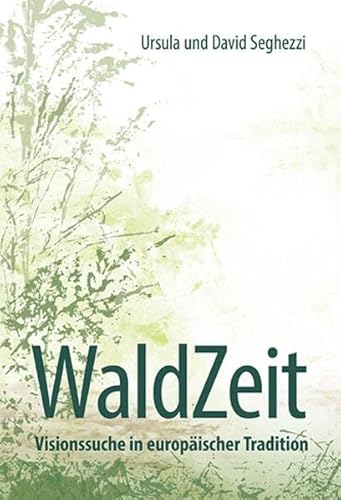 WaldZeit - Visionssuche in europÃ¤ischer Tradition -Language: german - Seghezzi, Ursula; Seghezzi, David