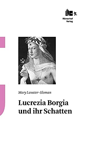 Lucrezia Borgia und ihr Schatten. - Lavater-Sloman, Mary und Roeck, Bernd.