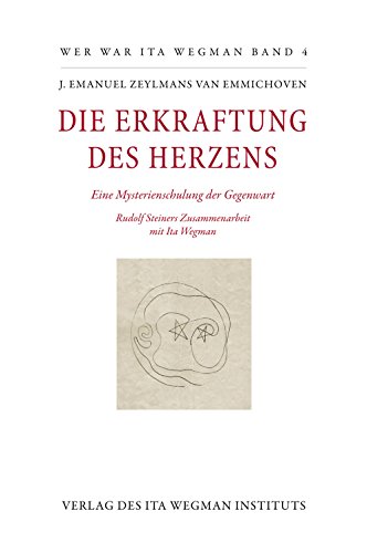 9783905919134: Die Erkraftung des Herzens: Eine Mysterienschulung der Gegenwart (Wer war Ita Wegman, Band 4) - Zeylmans van Emmichoven, J. Emanuel