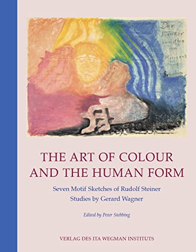 Imagen de archivo de The Art of Colour and the Human Form: Seven Motif Sketches of Rudolf Steiner: Studies by Gerard Wagner a la venta por Lakeside Books
