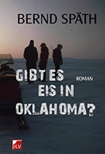 Gibt es Eis in Oklahoma?: Roman - Bernd Späth