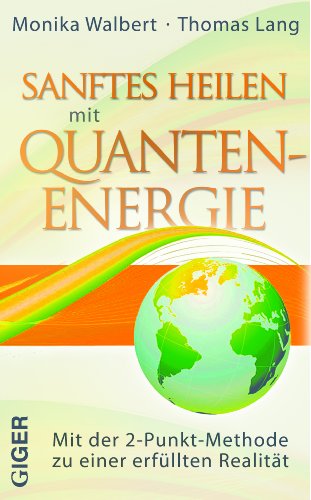 Sanftes Heilen mit Quantenenergie - Mit der 2-Punkt-Methode zu einer erfüllten Realität - Thomas Lang, Monika Walbert