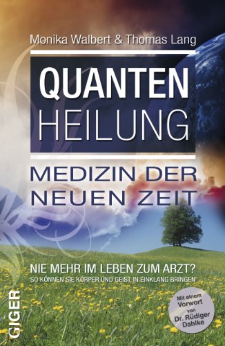 Quantenheilung - Medizin der neuen Zeit: Nie mehr im Leben zum Arzt? - Thomas Lang, Monika Walbert