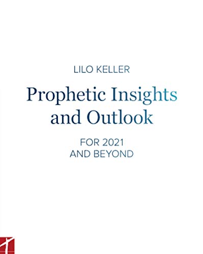 Prophetic Insights and Outlook : FOR 2021 AND BEYOND - Lilo Keller