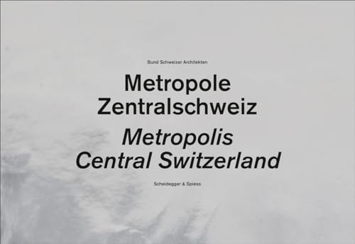 Metropole Zentralschweiz / Metropolis Central Switzerland (English/German) - Herausgegeben vom Bund Schweizer Architekten. Fotografien von Guido Baselgia. Vorwort von Daniel Dickenmann und Albi Nussbaumer