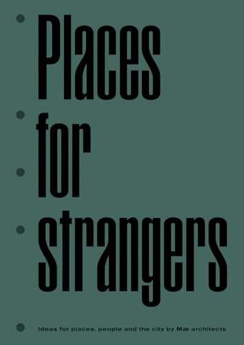 9783906027401: Places for Strangers: Ideas for Places, People and the City of Mae Architects