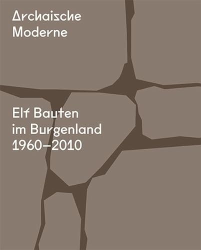 Archaische Moderne: Elf Bauten im Burgenland 1960-2010 (Deutsch)