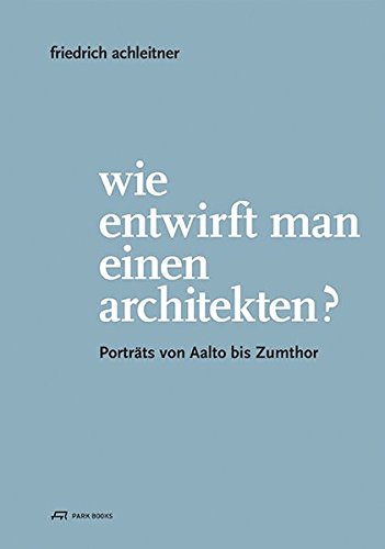 Beispielbild fr Friedrich Achleitner. Wie entwirft man einen Architekten?: Portrts von Aalto bis Zumthor (Deutsch) zum Verkauf von Antiquariat UEBUE