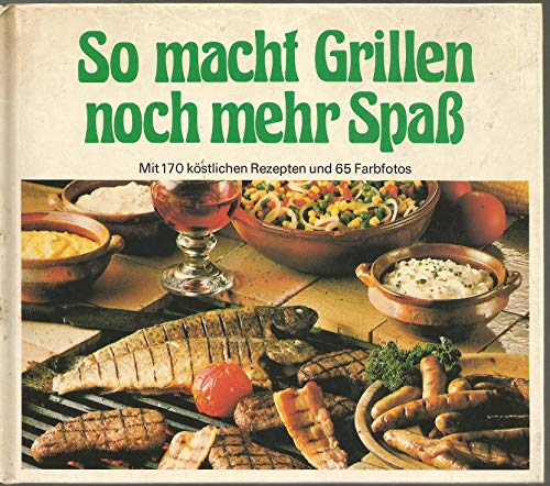 So macht Grillen noch mehr Spaß . Mit 170 köstlichen Rezepten und 65 Farbfotos. - Barbara Rias/ MEchthild Piepenbrock