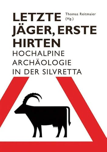Letzte Jäger, erste Hirten : Hochalpine Archäologie in der Silvretta - Thomas Reitmaier