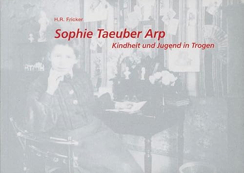 Sophie Taeuber Arp: Kindheit und Jugend in Trogen (German) - H.R. Fricker