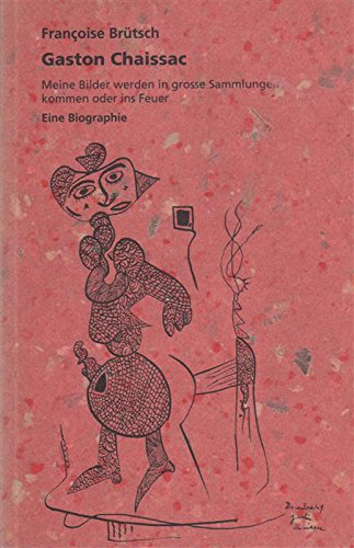 Imagen de archivo de Gaston Chaissac : Eine Biographie [meine Bilder werden in grosse Sammlungen kommen oder ins Feuer] Mit einem Text von Georg Baselitz und einem Essay von Johannes Gachnang.bersetzung des Textes von Franoise Brtsch von Constance Lotz und Markus Jacob. a la venta por Antiquariat KAMAS