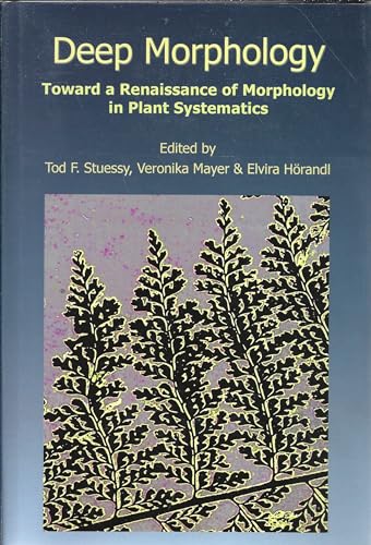 Deep Morphology: Toward a Renaissance of Morphology in Plant Systematics (9783906166070) by Tod F. Stuessy