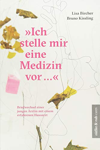 Beispielbild fr Ich stelle mir eine Medizin vor .": Briefwechsel einer jungen rztin mit einem erfahrenen Hausarzt (rffer&rub cares) zum Verkauf von medimops