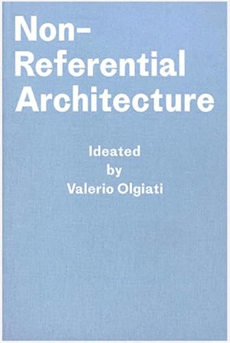 Non-Referential Architecture: Ideated by Valerio Olgiati - Written by Markus Breitschmid - Olgiati Valerio, Breitschmid Markus