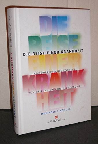 Reise einer Krankheit : homöopathisches Konzept von Heilung und Unterdrückung. Jus Mohinder Singh, Die Reise einer Krankheit Homöopathie verstehen - ein praktischer Leitfaden 