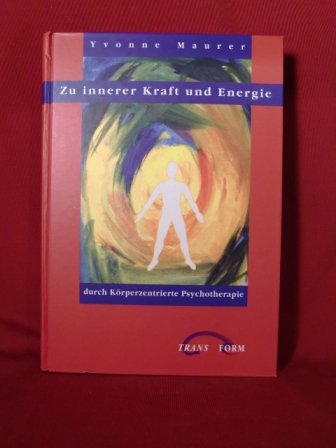 Zu innerer Kraft und Energie: Durch Körperzentrierte Psychotherapie IKP - maurer yvonne