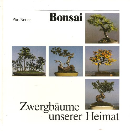 Bonsai - Zwergbäume unserer Heimat. - Notter, Pius