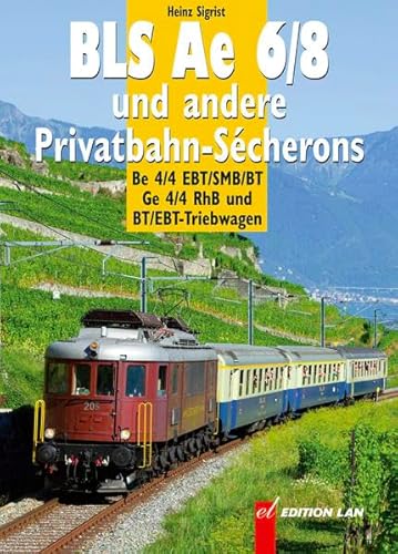 Ae 6/8 und andere Privatbahn-Sécherons. Be 4/4 EBT/SMB/BT, Ge 4/4 RhB und, BT/EBT-Triebwagen. - SIGRIST, Hans