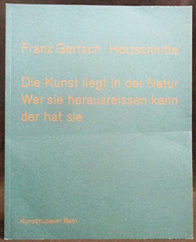 9783906700762: Gertsch Holzschnitte: Die Kunst Liegt in Der Natur, Wer Sie Herausreissen Kann, Der Hat Sie