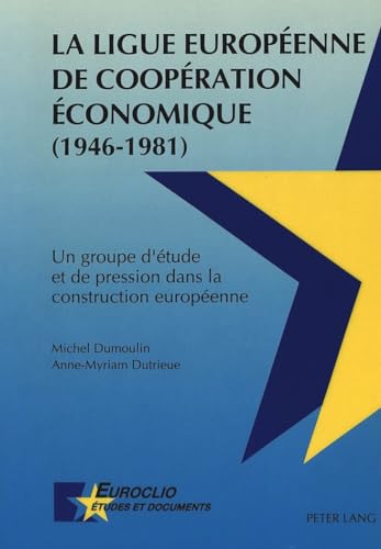 La Ligue EuropÃ©enne de CoopÃ©ration Economique (1946-1981): Un groupe d'Ã©tude et de pression dans la construction europÃ©enne (Euroclio) (French Edition) (9783906750743) by Dumoulin, Michel; Dutrieue, Anne-Myriam