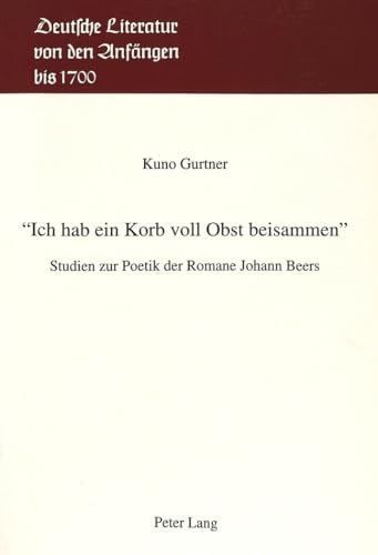 "Ich hab ein Korb voll Obst beisammen" : Studien zur Poetik der Romane Johann Beers. Deutsche Lit...