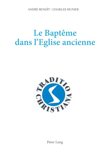 9783906752426: Le baptme dans l'Eglise ancienne: (Ier-IIIe sicles) (Traditio Christiana - FR) (French Edition)