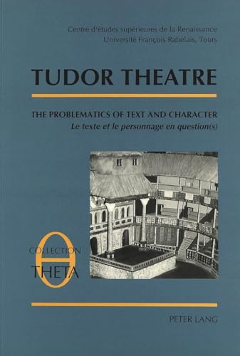 Tudor Theatre; Volume 1 : The Problematics of Text and Character