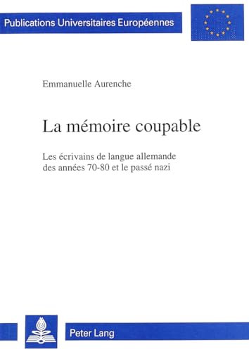 9783906752754: La mmoire coupable: Les crivains de langue allemande des annes 70-80 et le pass nazi (Europische Hochschulschriften / European University Studies ... Universitaires Europennes) (French Edition)